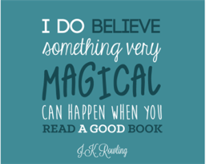 "I do believe something very magical can happen when you read a good book." - JK Rowling